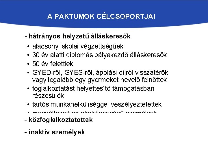 A PAKTUMOK CÉLCSOPORTJAI - hátrányos helyzetű álláskeresők • • alacsony iskolai végzettségűek 30 év