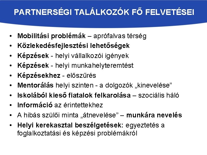 PARTNERSÉGI TALÁLKOZÓK FŐ FELVETÉSEI • • • Mobilitási problémák – aprófalvas térség Közlekedésfejlesztési lehetőségek