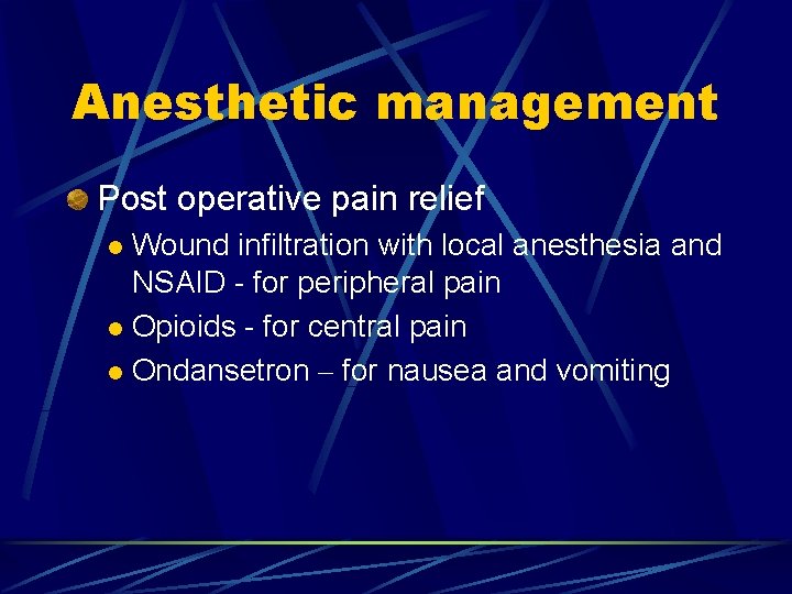 Anesthetic management Post operative pain relief Wound infiltration with local anesthesia and NSAID -