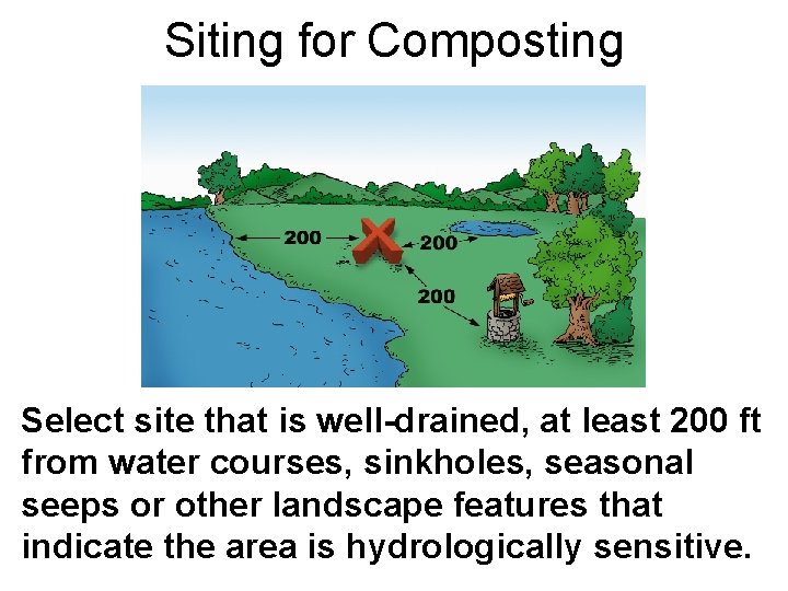 Siting for Composting Select site that is well-drained, at least 200 ft from water