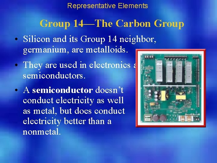 Representative Elements Group 14—The Carbon Group • Silicon and its Group 14 neighbor, germanium,