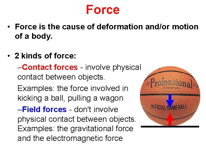 Force • Force is the cause of deformation and/or motion of a body. •