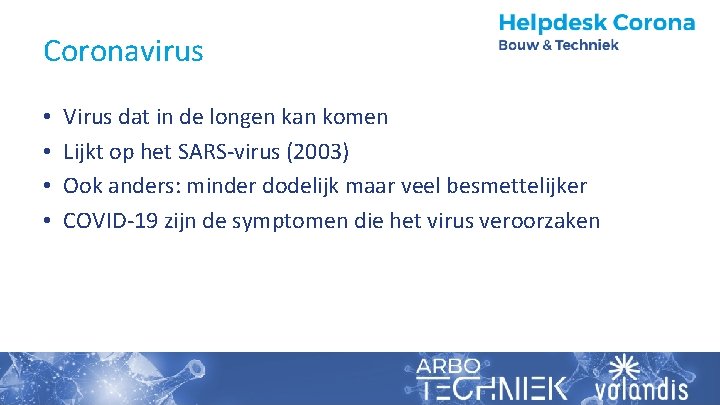 Coronavirus • • Virus dat in de longen kan komen Lijkt op het SARS-virus