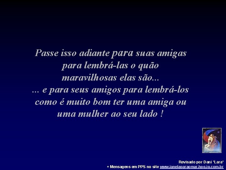 Passe isso adiante para suas amigas para lembrá-las o quão maravilhosas elas são. .