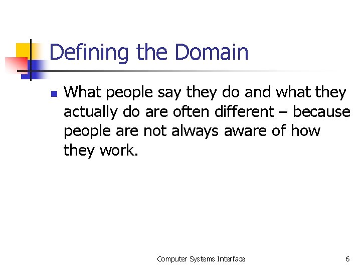 Defining the Domain n What people say they do and what they actually do