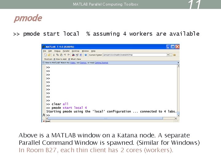 MATLAB Parallel Computing Toolbox pmode >> pmode start local 11 % assuming 4 workers MATLAB Parallel Computing Toolbox pmode >> pmode start local 11 % assuming 4 workers