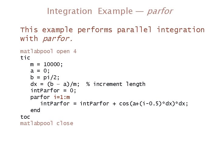 Integration Example — parfor This example performs parallel integration with parfor. matlabpool open 4 Integration Example — parfor This example performs parallel integration with parfor. matlabpool open 4