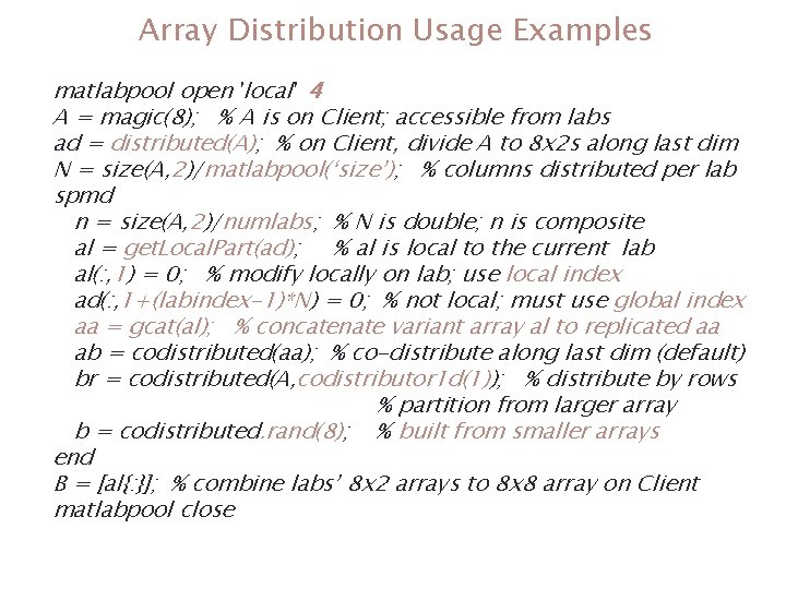 Array Distribution Usage Examples matlabpool open 'local' 4 A = magic(8); % A is Array Distribution Usage Examples matlabpool open 'local' 4 A = magic(8); % A is