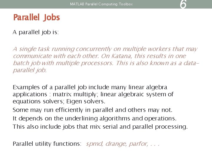 MATLAB Parallel Computing Toolbox Parallel Jobs 6 A parallel job is: A single task MATLAB Parallel Computing Toolbox Parallel Jobs 6 A parallel job is: A single task