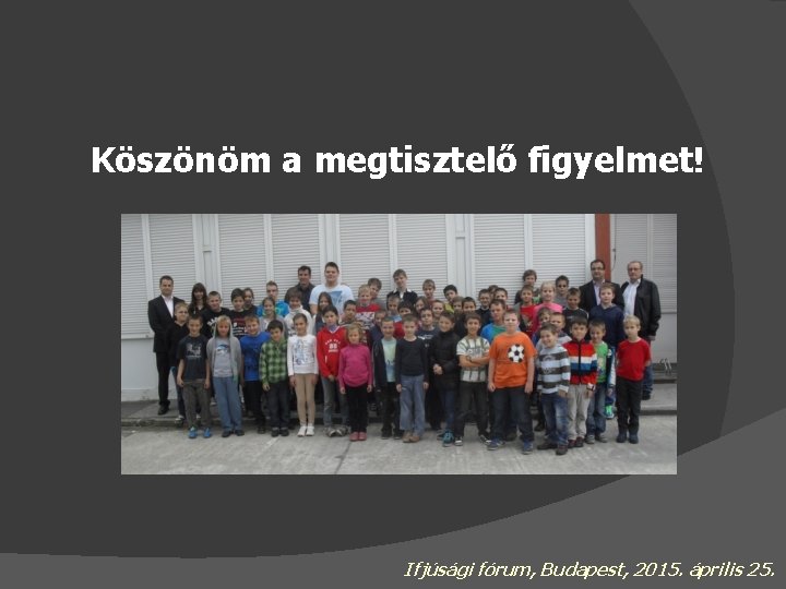 Köszönöm a megtisztelő figyelmet! Ifjúsági fórum, Budapest, 2015. április 25. 