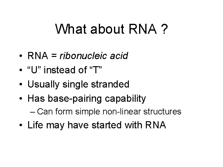 What about RNA ? • • RNA = ribonucleic acid “U” instead of “T”