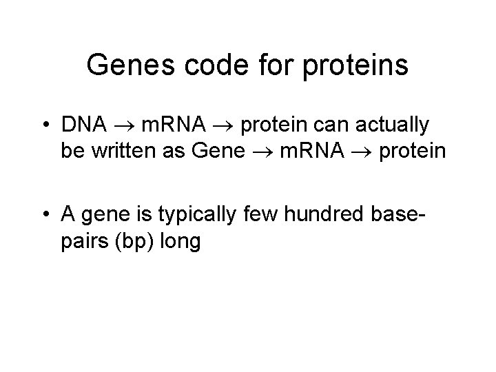 Genes code for proteins • DNA m. RNA protein can actually be written as