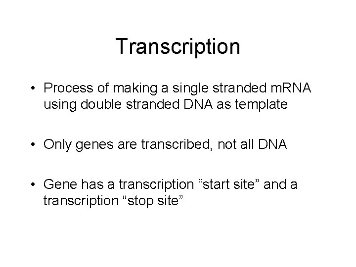 Transcription • Process of making a single stranded m. RNA using double stranded DNA