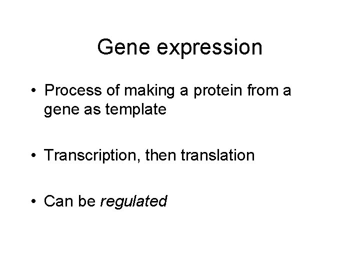 Gene expression • Process of making a protein from a gene as template •