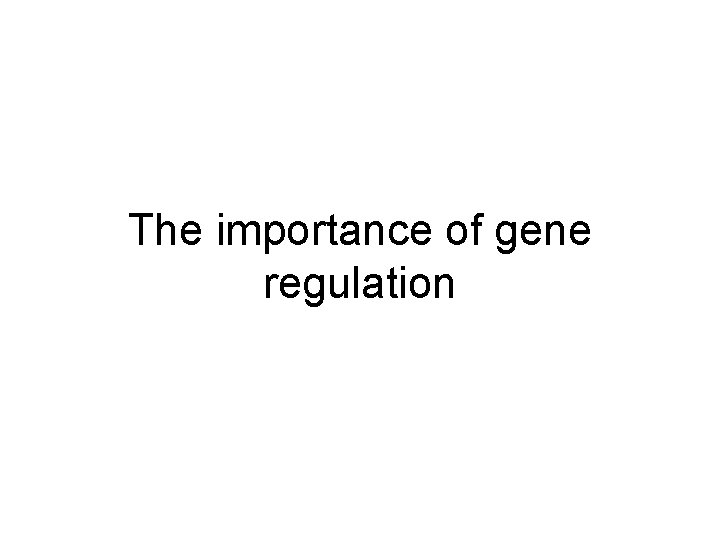 The importance of gene regulation 