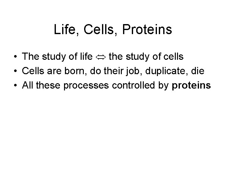 Life, Cells, Proteins • The study of life the study of cells • Cells