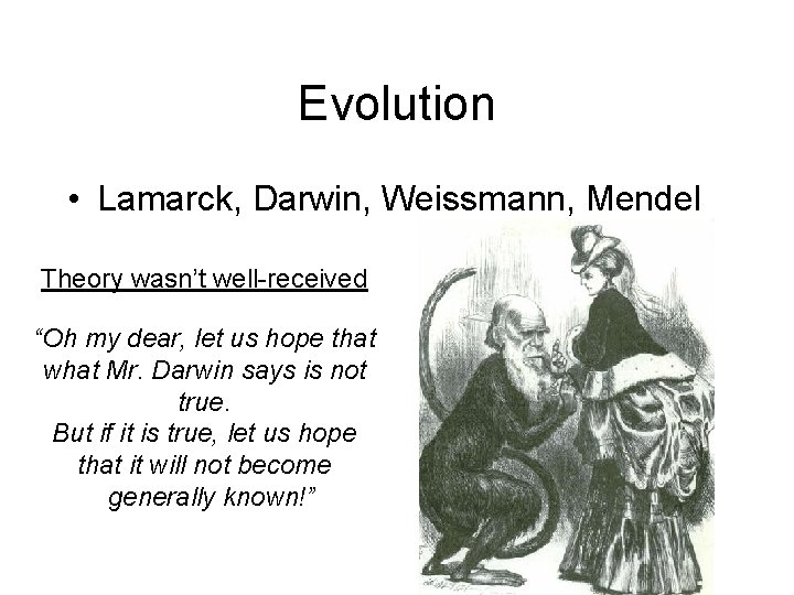 Evolution • Lamarck, Darwin, Weissmann, Mendel Theory wasn’t well-received “Oh my dear, let us