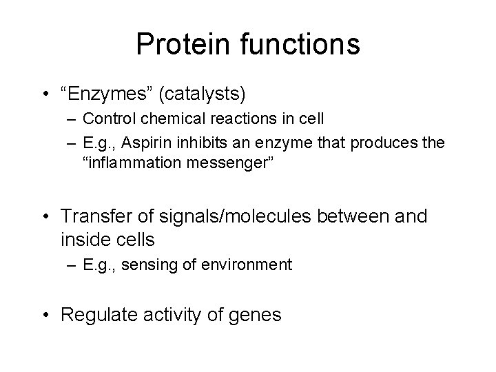 Protein functions • “Enzymes” (catalysts) – Control chemical reactions in cell – E. g.