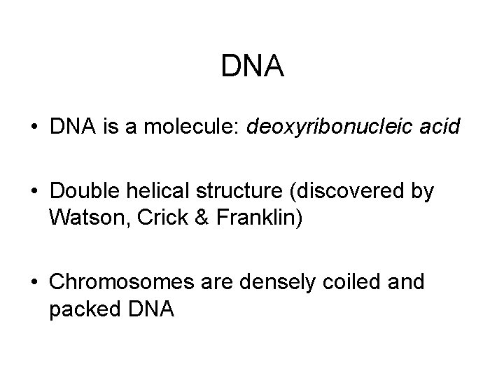 DNA • DNA is a molecule: deoxyribonucleic acid • Double helical structure (discovered by