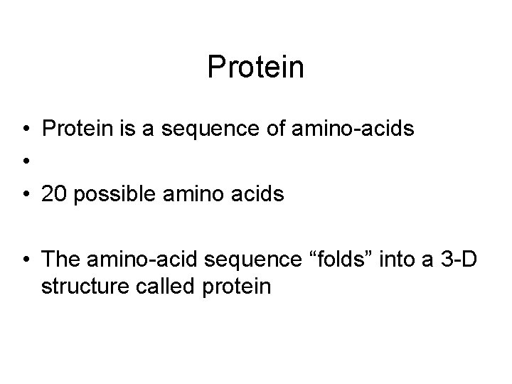 Protein • Protein is a sequence of amino-acids • • 20 possible amino acids