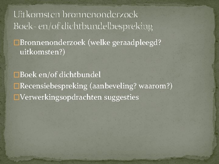 Uitkomsten bronnenonderzoek Boek- en/of dichtbundelbespreking �Bronnenonderzoek (welke geraadpleegd? uitkomsten? ) �Boek en/of dichtbundel �Recensiebespreking