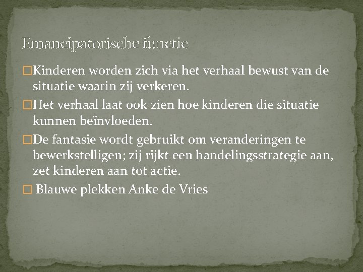 Emancipatorische functie �Kinderen worden zich via het verhaal bewust van de situatie waarin zij Emancipatorische functie �Kinderen worden zich via het verhaal bewust van de situatie waarin zij