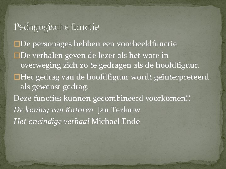 Pedagogische functie �De personages hebben een voorbeeldfunctie. �De verhalen geven de lezer als het Pedagogische functie �De personages hebben een voorbeeldfunctie. �De verhalen geven de lezer als het