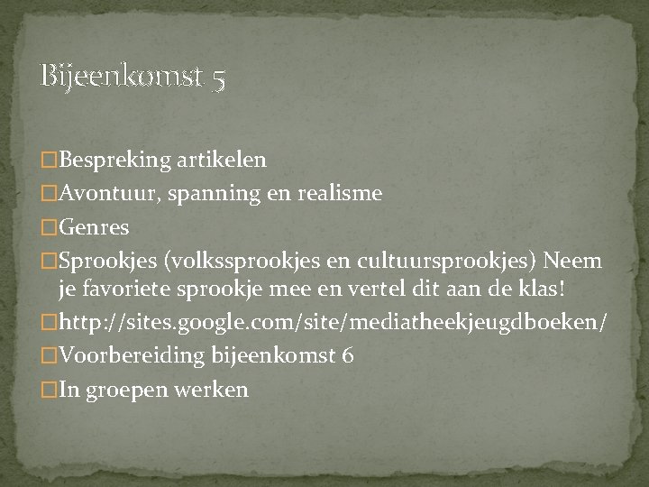 Bijeenkomst 5 �Bespreking artikelen �Avontuur, spanning en realisme �Genres �Sprookjes (volkssprookjes en cultuursprookjes) Neem