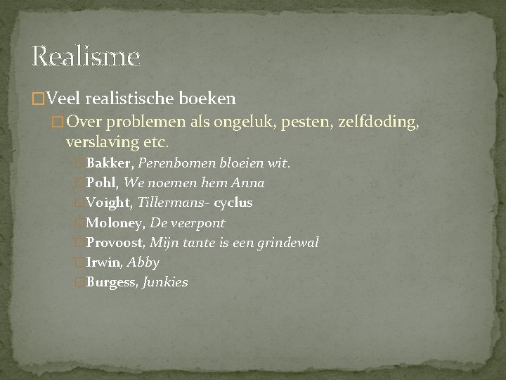 Realisme �Veel realistische boeken � Over problemen als ongeluk, pesten, zelfdoding, verslaving etc. �Bakker,