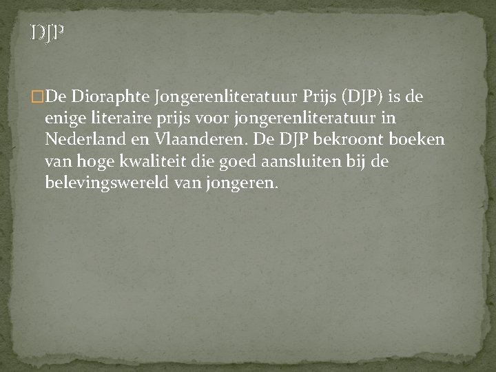 DJP �De Dioraphte Jongerenliteratuur Prijs (DJP) is de enige literaire prijs voor jongerenliteratuur in DJP �De Dioraphte Jongerenliteratuur Prijs (DJP) is de enige literaire prijs voor jongerenliteratuur in