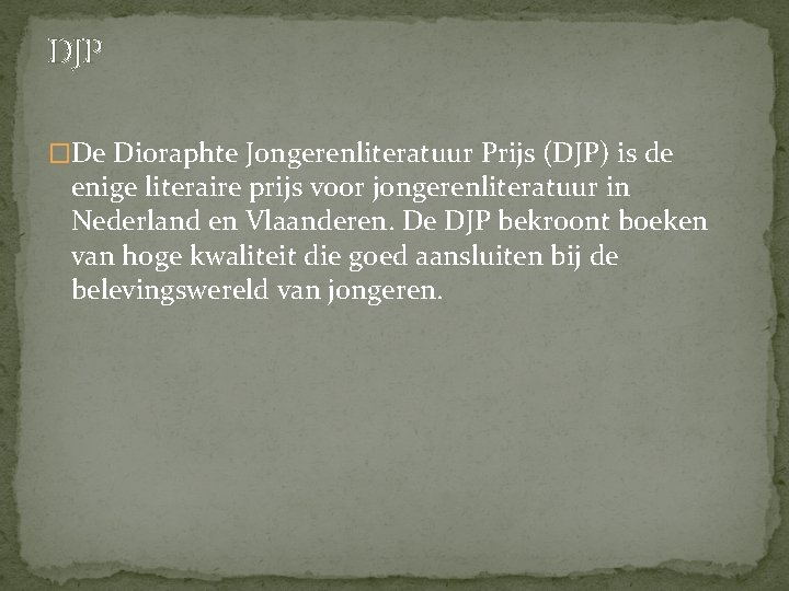 DJP �De Dioraphte Jongerenliteratuur Prijs (DJP) is de enige literaire prijs voor jongerenliteratuur in