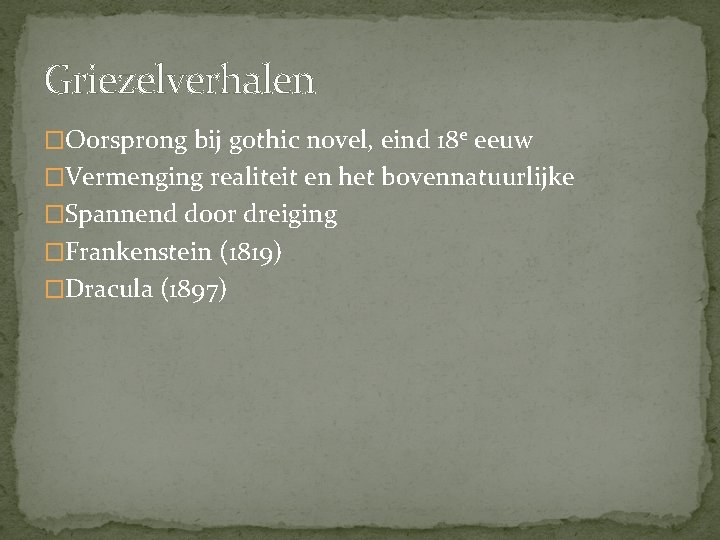 Griezelverhalen �Oorsprong bij gothic novel, eind 18 e eeuw �Vermenging realiteit en het bovennatuurlijke