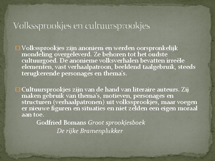 Volkssprookjes en cultuursprookjes � Volkssprookjes zijn anoniem en werden oorspronkelijk mondeling overgeleverd. Ze behoren Volkssprookjes en cultuursprookjes � Volkssprookjes zijn anoniem en werden oorspronkelijk mondeling overgeleverd. Ze behoren
