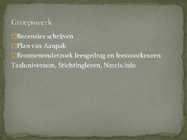 Groepswerk �Recensies schrijven �Plan van Aanpak �Bronnenonderzoek leesgedrag en leesvoorkeuren Taaluniversum, Stichtinglezen, Narcis. info Groepswerk �Recensies schrijven �Plan van Aanpak �Bronnenonderzoek leesgedrag en leesvoorkeuren Taaluniversum, Stichtinglezen, Narcis. info