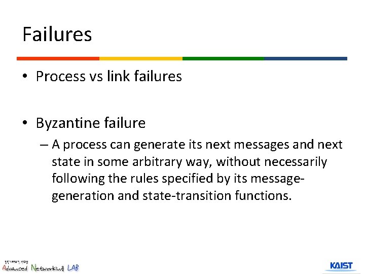 Failures • Process vs link failures • Byzantine failure – A process can generate