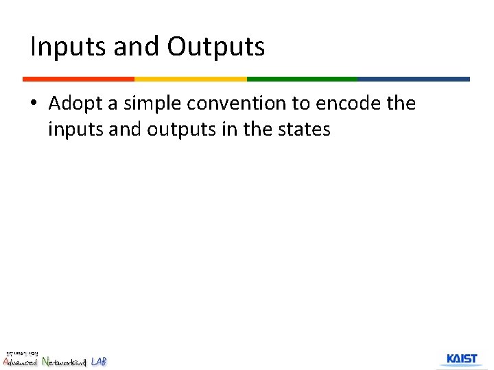Inputs and Outputs • Adopt a simple convention to encode the inputs and outputs