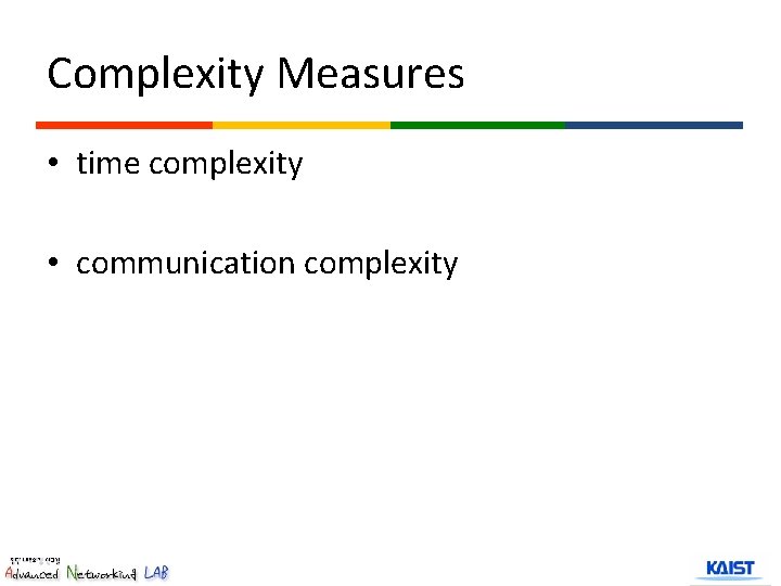 Complexity Measures • time complexity • communication complexity 