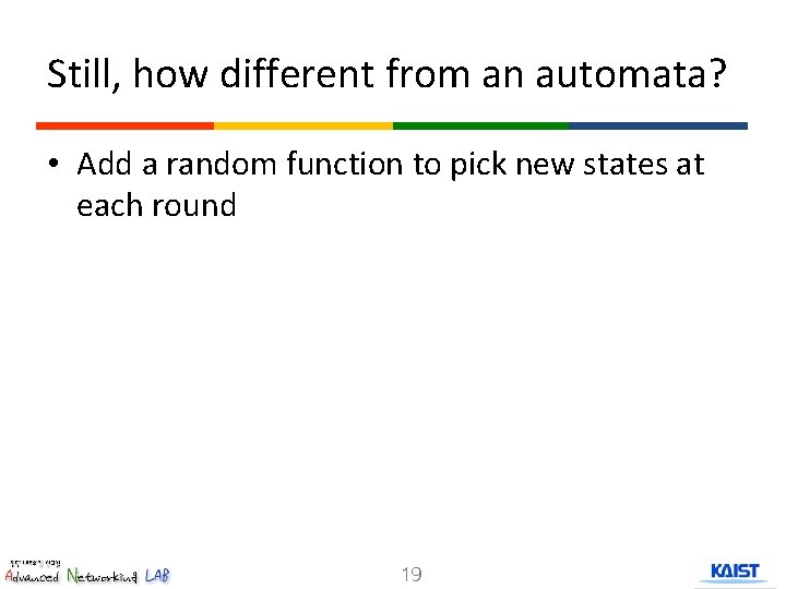Still, how different from an automata? • Add a random function to pick new