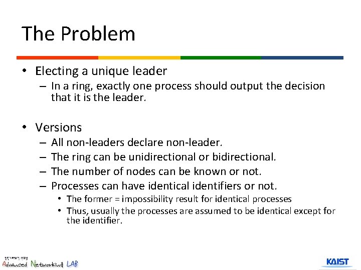 The Problem • Electing a unique leader – In a ring, exactly one process