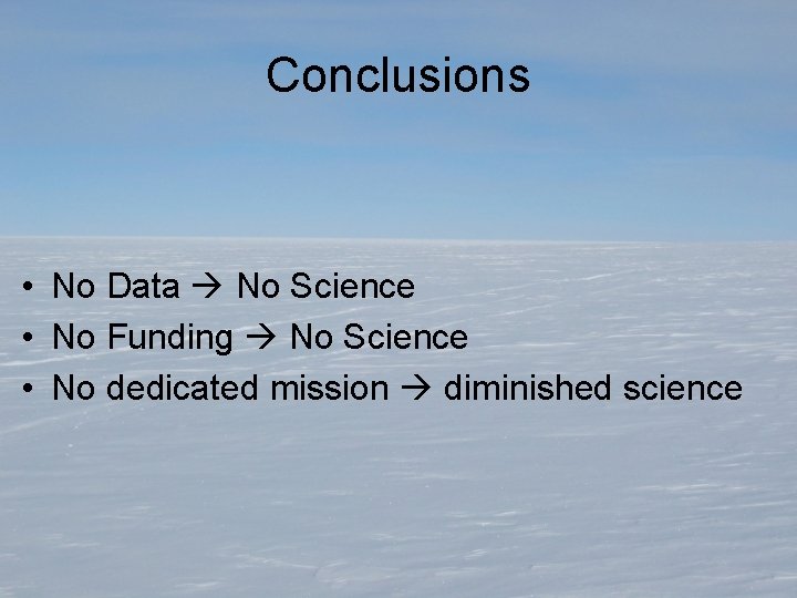 Conclusions • No Data No Science • No Funding No Science • No dedicated