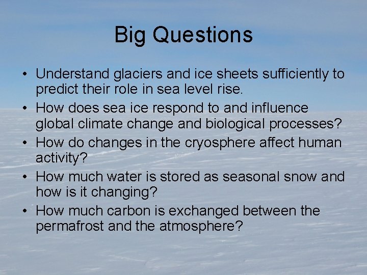 Big Questions • Understand glaciers and ice sheets sufficiently to predict their role in