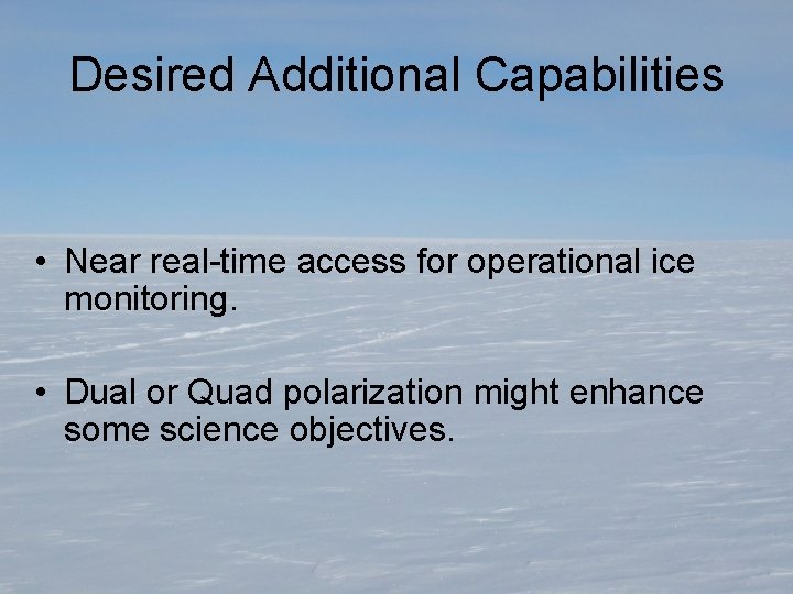 Desired Additional Capabilities • Near real-time access for operational ice monitoring. • Dual or