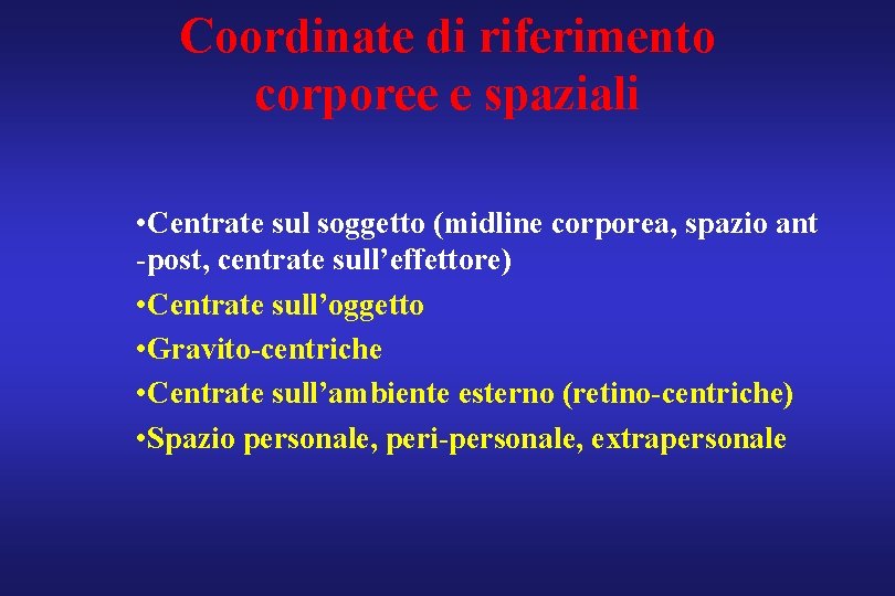 Coordinate di riferimento corporee e spaziali • Centrate sul soggetto (midline corporea, spazio ant