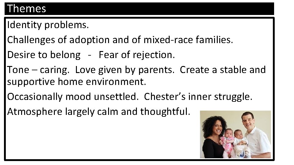 Themes Identity problems. Challenges of adoption and of mixed-race families. Desire to belong -