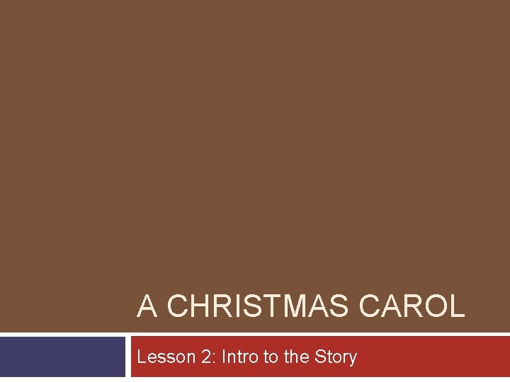 A CHRISTMAS CAROL Lesson 2: Intro to the Story 