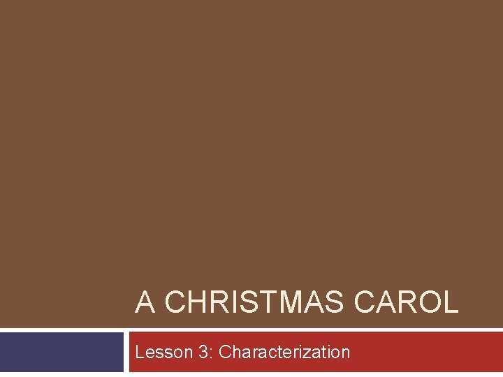 A CHRISTMAS CAROL Lesson 3: Characterization 