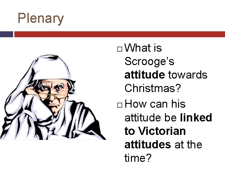 Plenary What is Scrooge’s attitude towards Christmas? How can his attitude be linked to