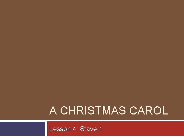 A CHRISTMAS CAROL Lesson 4: Stave 1 