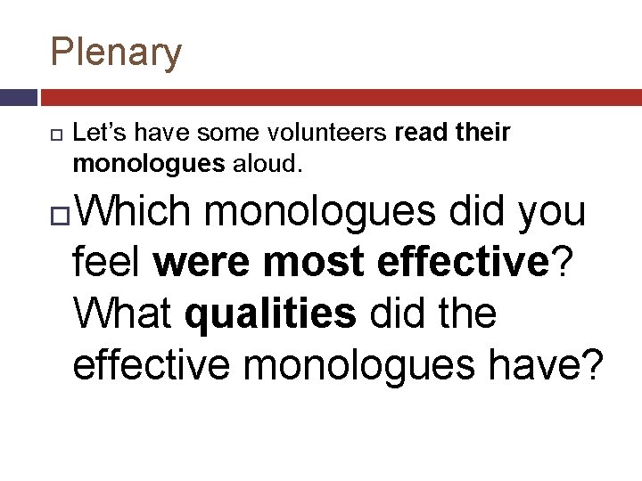 Plenary Let’s have some volunteers read their monologues aloud. Which monologues did you feel