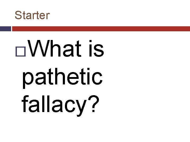 Starter What is pathetic fallacy? 